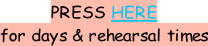 PRESS HERE  for days & rehearsal times